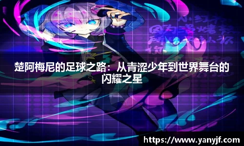 楚阿梅尼的足球之路：从青涩少年到世界舞台的闪耀之星