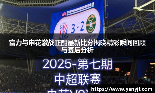 富力与申花激战正酣最新比分揭晓精彩瞬间回顾与赛后分析