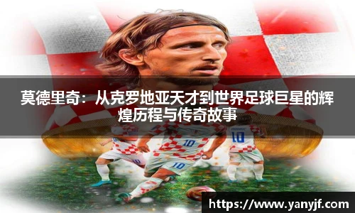 莫德里奇：从克罗地亚天才到世界足球巨星的辉煌历程与传奇故事